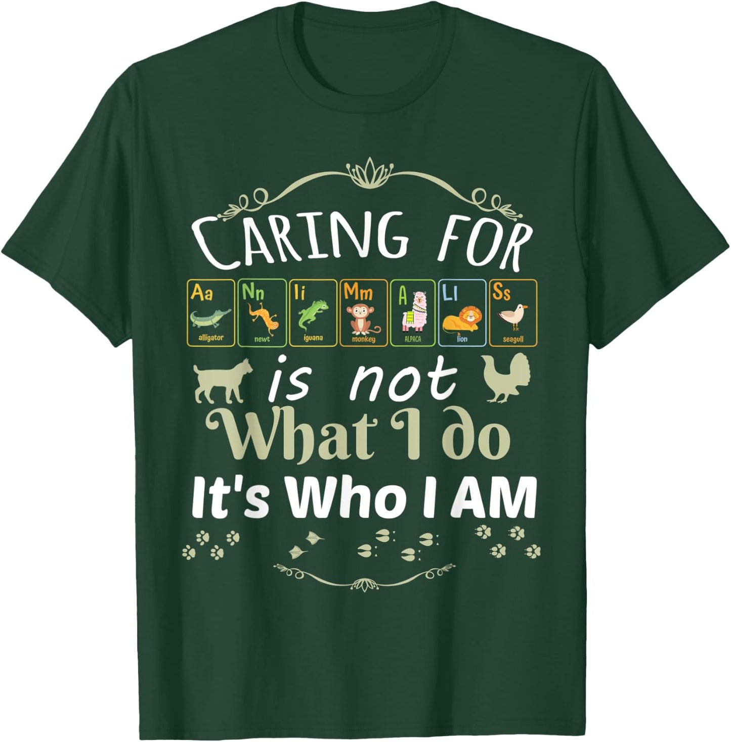 Caring for Animals is not What I do It's Who I Am T-Shirt - T-Shirt | Forest