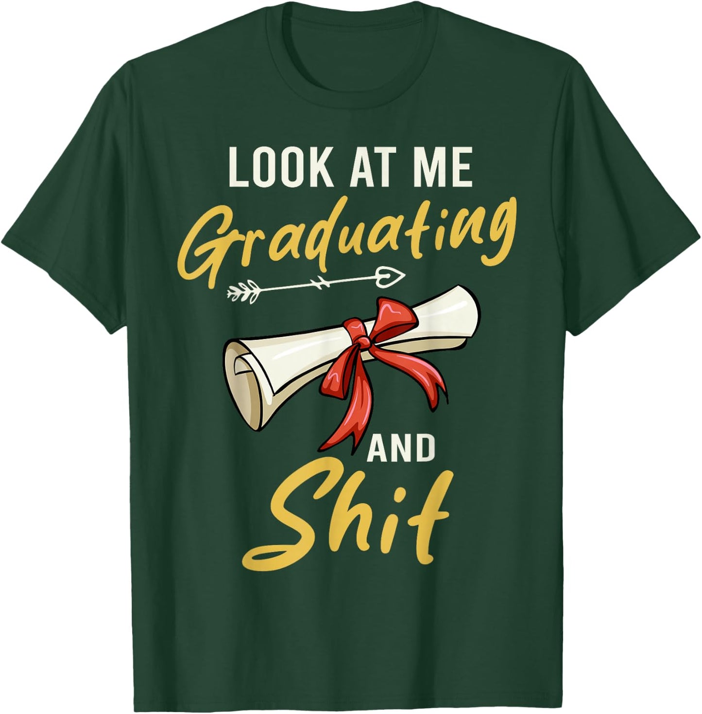 Look At Me Graduating And Shit Funny Graduation T-Shirt - T-Shirt | Forest
