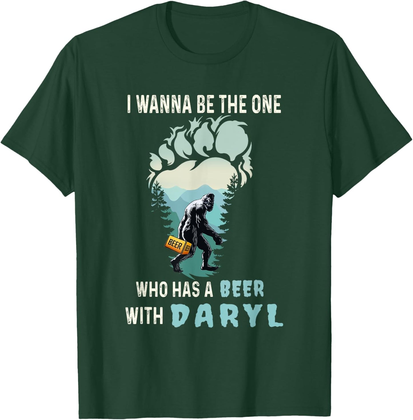 I Wanna Be The One Who Has A Beer With Daryl Funny Bigfoot T-Shirt - T-Shirt | Forest