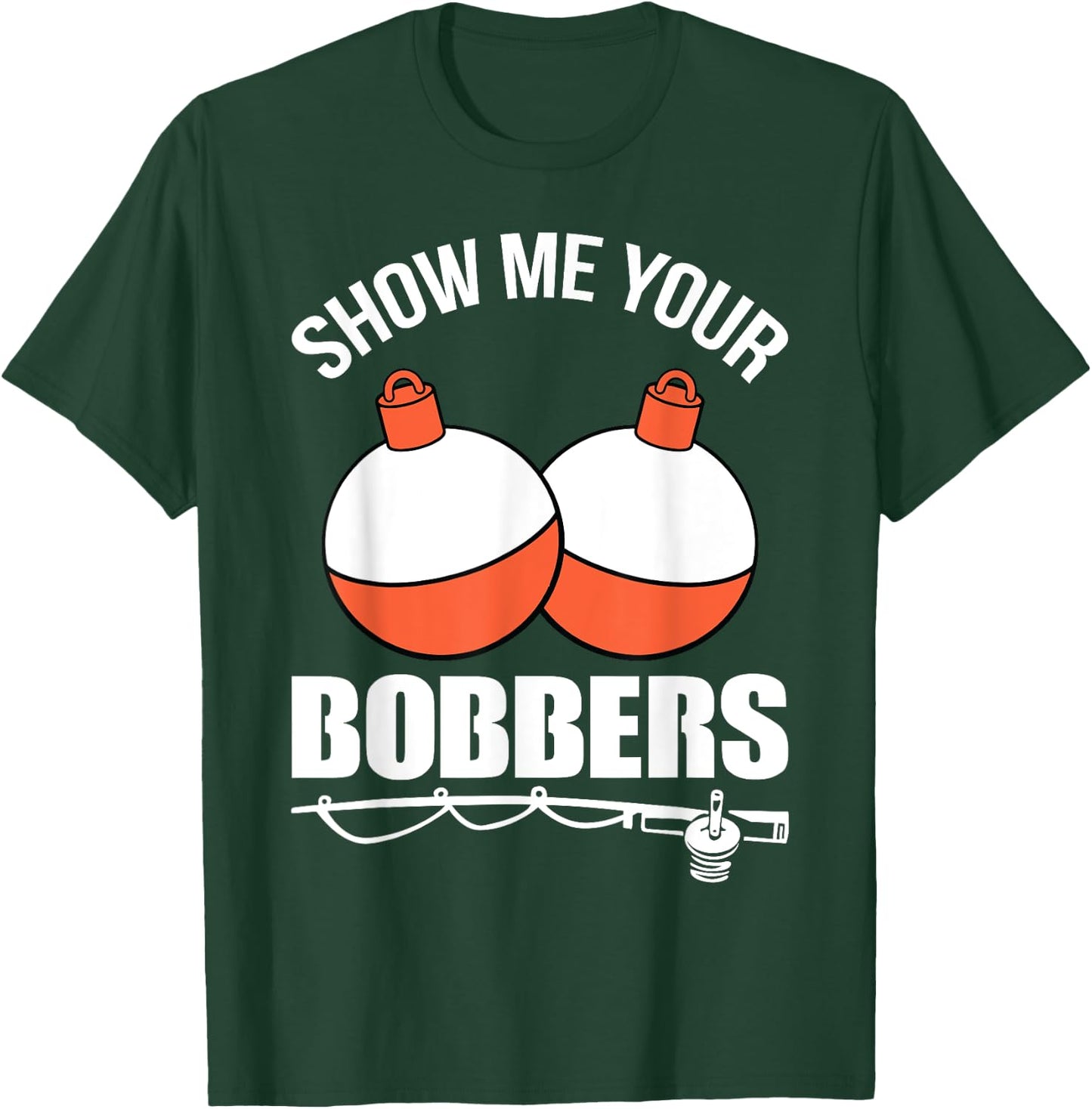 Show Me Your Bobbers T-Shirt - T-Shirt | Forest