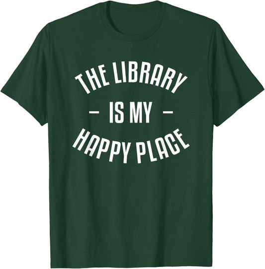 The Library Is My Happy Place Funny Book Lover Bookworm T-Shirt - T-Shirt | Forest