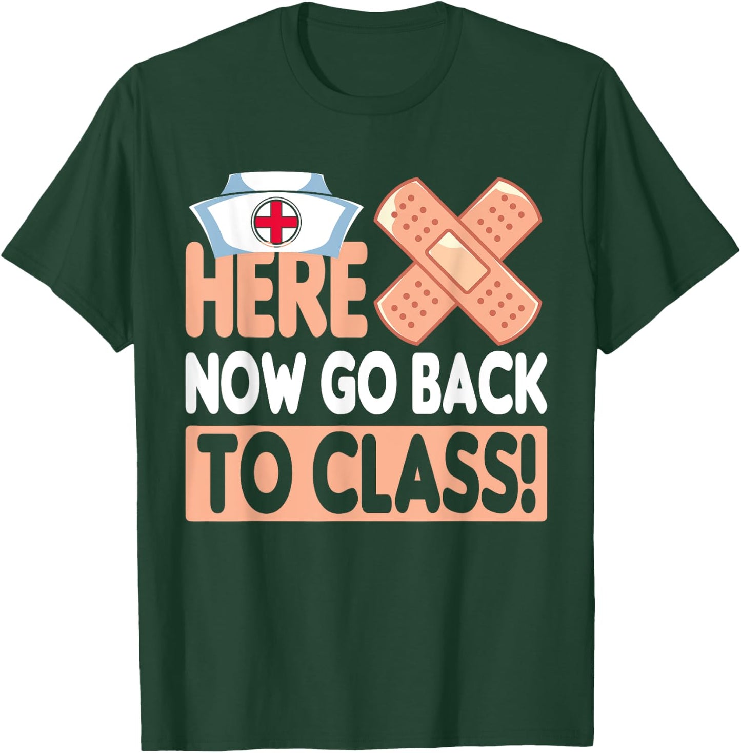 Here Now Go Back To Class Funny Nursing School Bandaid Nurse T-Shirt - T-Shirt | Forest