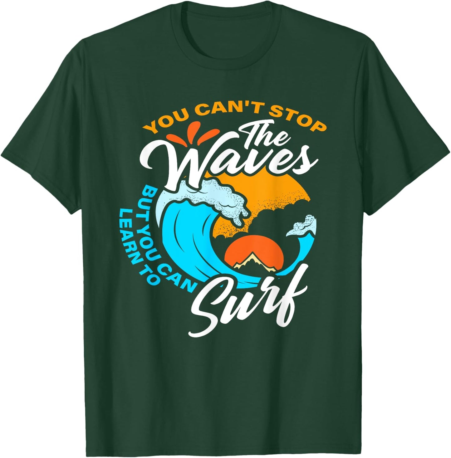 You Can't Stop The Waves But You Can Learn To Surf T-Shirt - T-Shirt | Forest