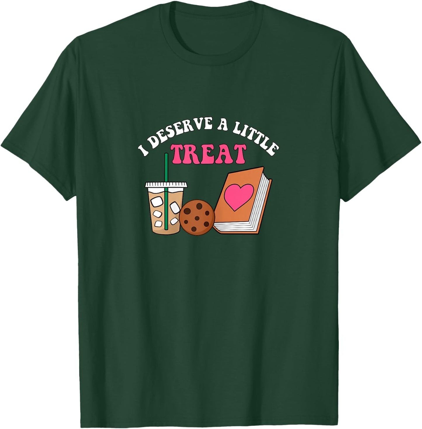 I Deserve A Little Treat Coffee Cookie Snack Book Romance T-Shirt - T-Shirt | Forest