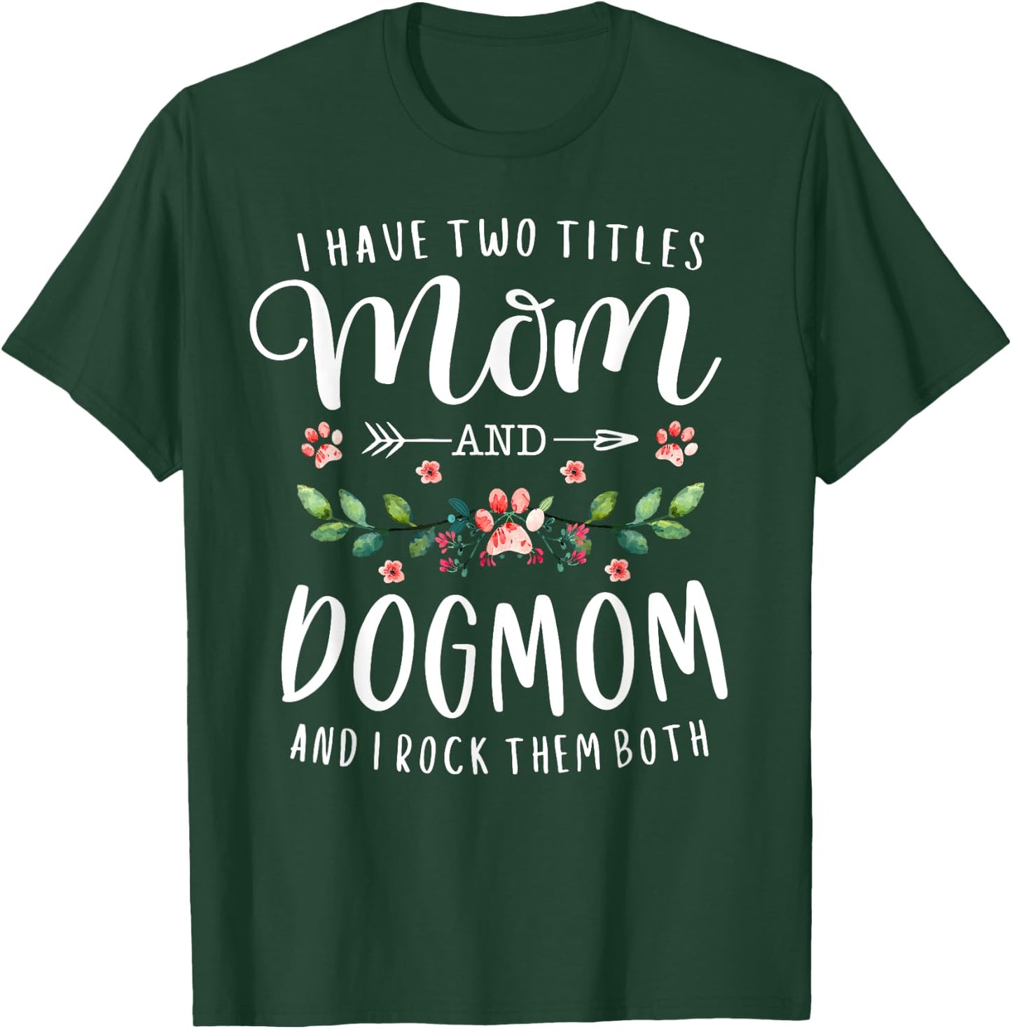 I Have Two Titles Mom And Dog Mom Gift Floral Dog Lover Mama Men Women T-Shirt - T-Shirt | Forest