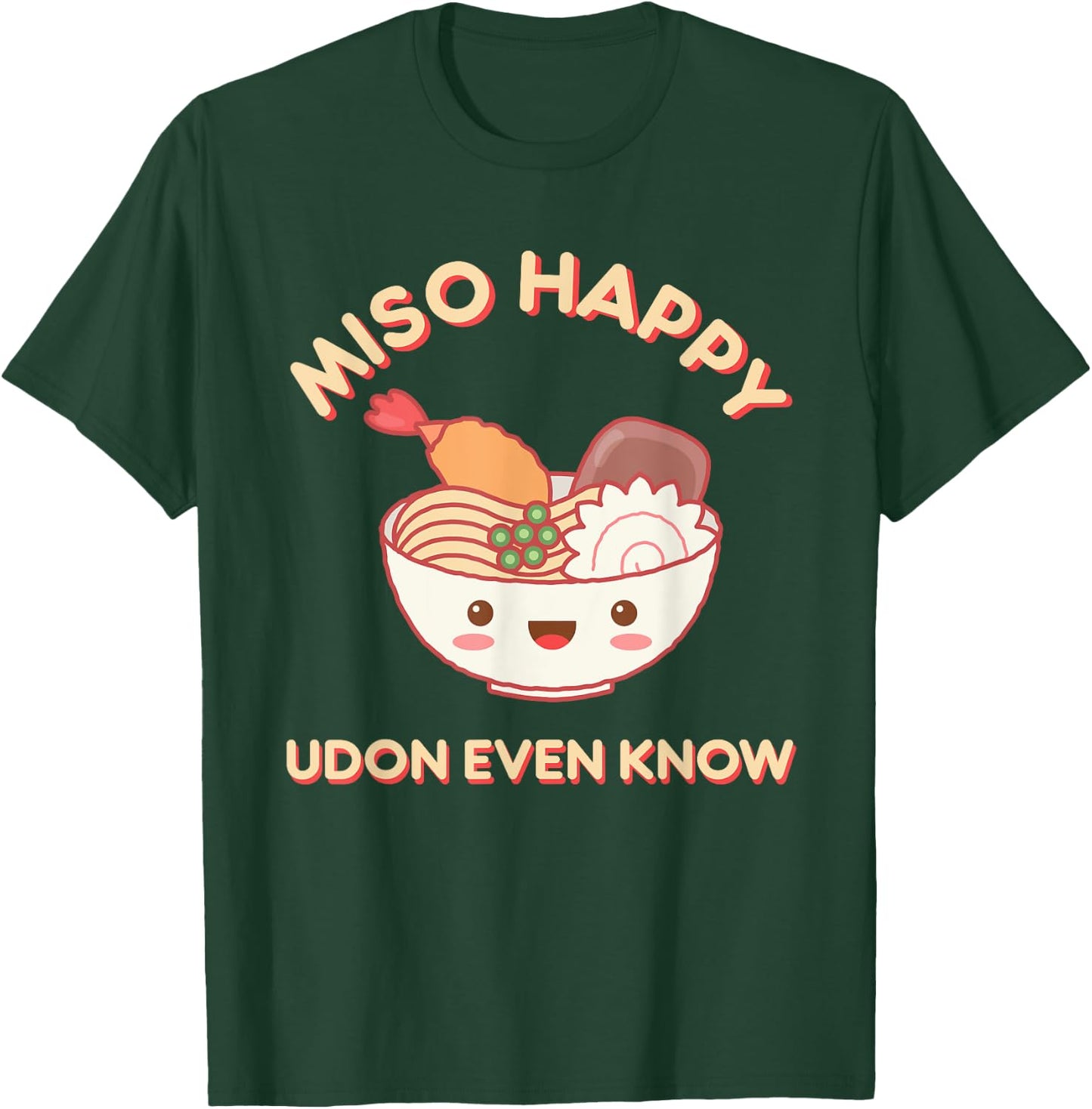 Miso Happy Udon Even Know Ramen Noodle Kawaii Funny Food Pun T-Shirt - T-Shirt | Forest