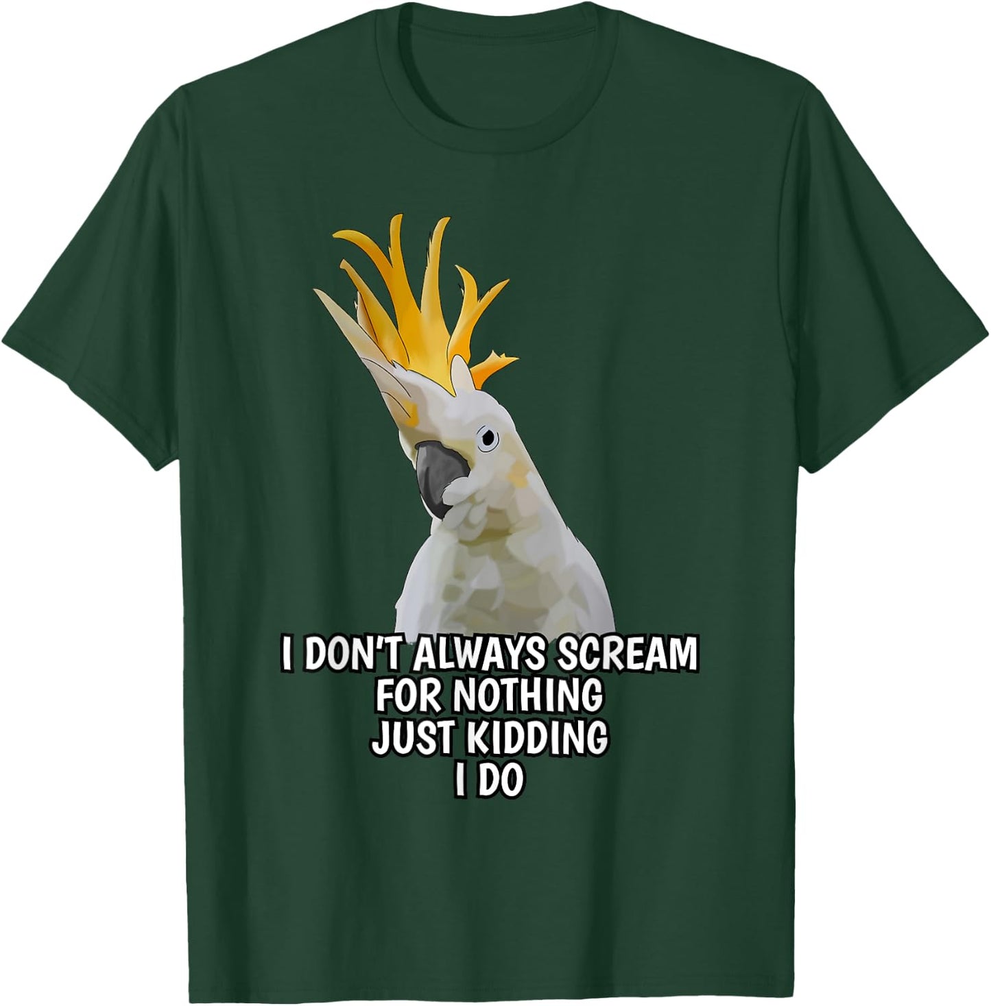 I Don't Always Scream For Nothing Funny Cockatoo Parrot T-Shirt - T-Shirt | Forest