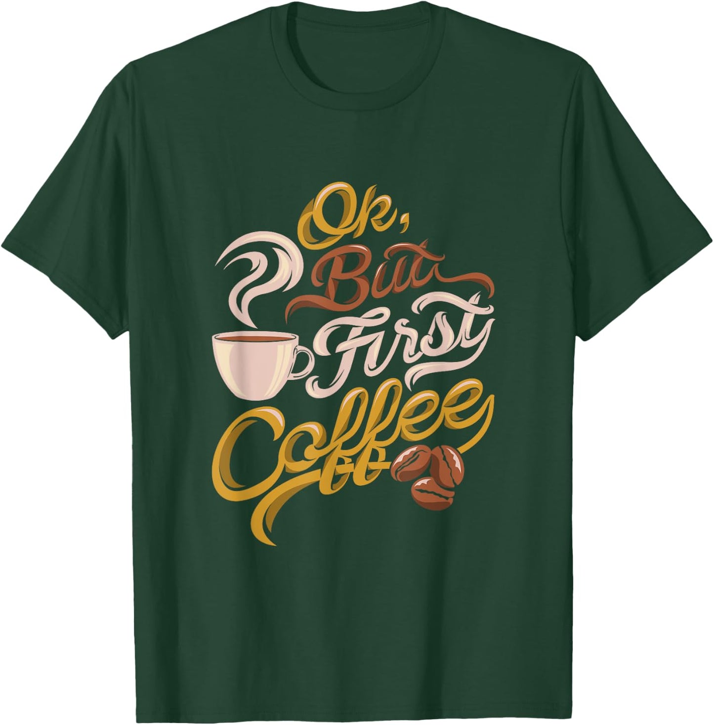 Caffeine addict gift, OK but First Coffee T-Shirt - T-Shirt | Forest