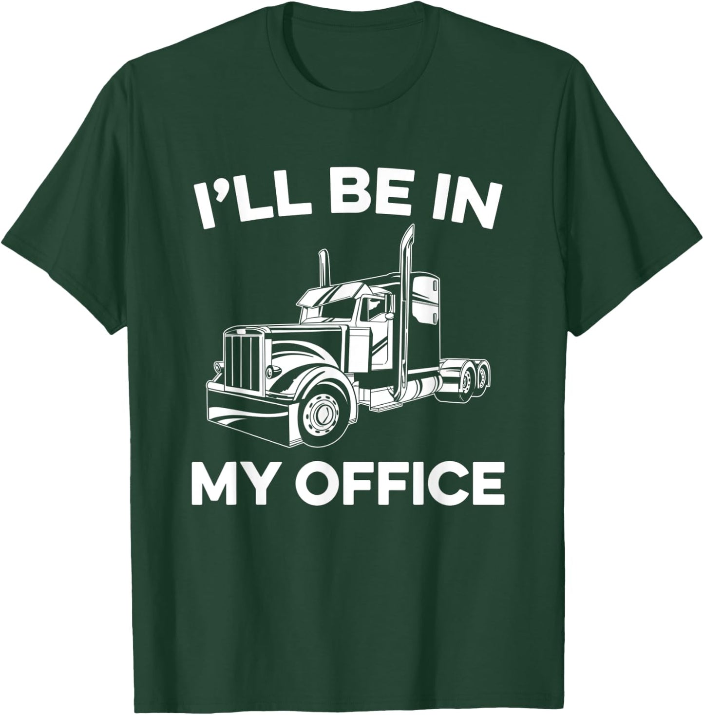 I'll Be In My Office Truck Driver Funny Trucker Dad Driving T-Shirt - T-Shirt | Forest