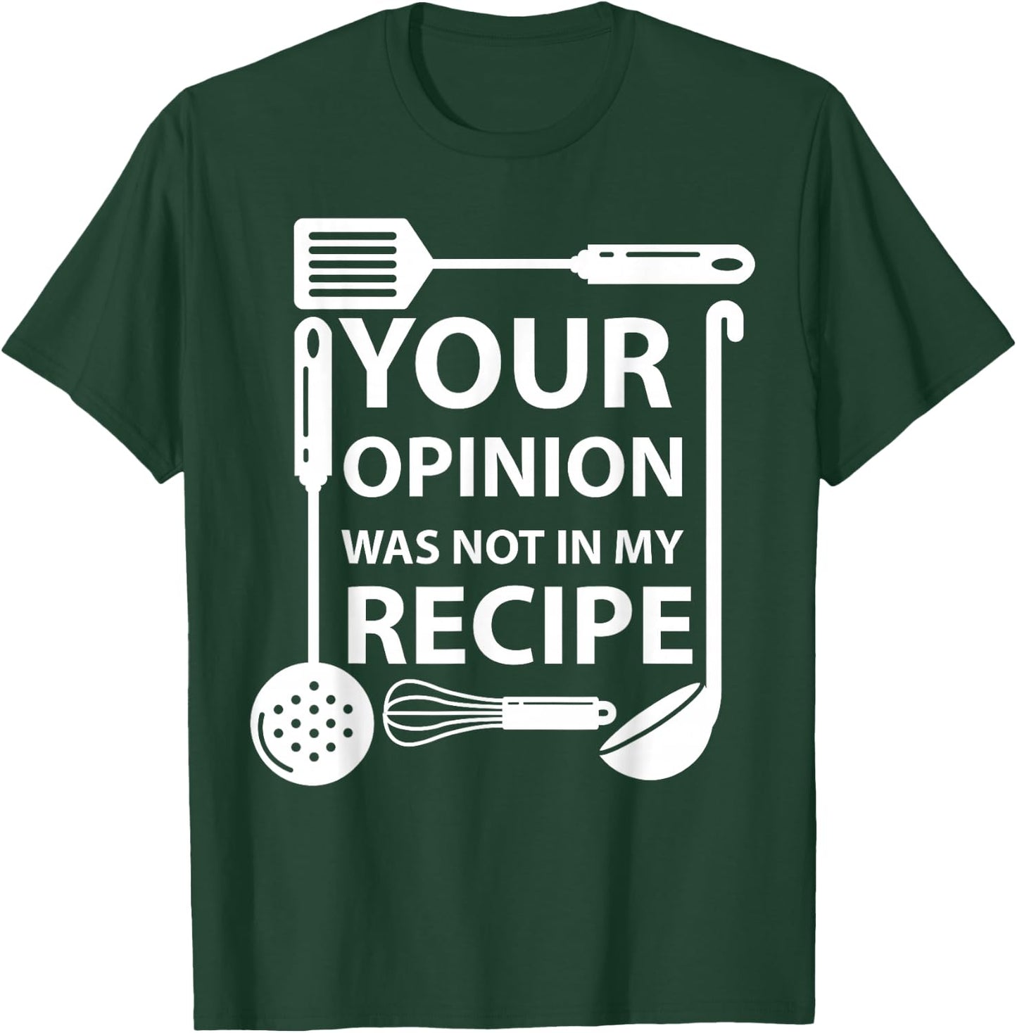 Your Opinion Was Not In My Recipe Chef Cook Cooking Utensil T-Shirt - T-Shirt | Forest