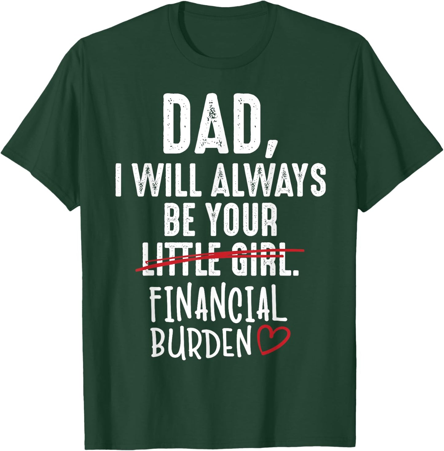 Dad I Will Always Be Your Little Girl Financial Burden Gift T-Shirt - T-Shirt | Forest