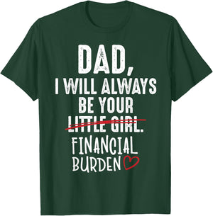 Dad I Will Always Be Your Little Girl Financial Burden Gift T-Shirt - T-Shirt | Forest