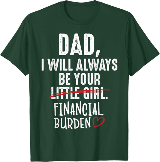 Dad I Will Always Be Your Little Girl Financial Burden Gift T-Shirt - T-Shirt | Forest