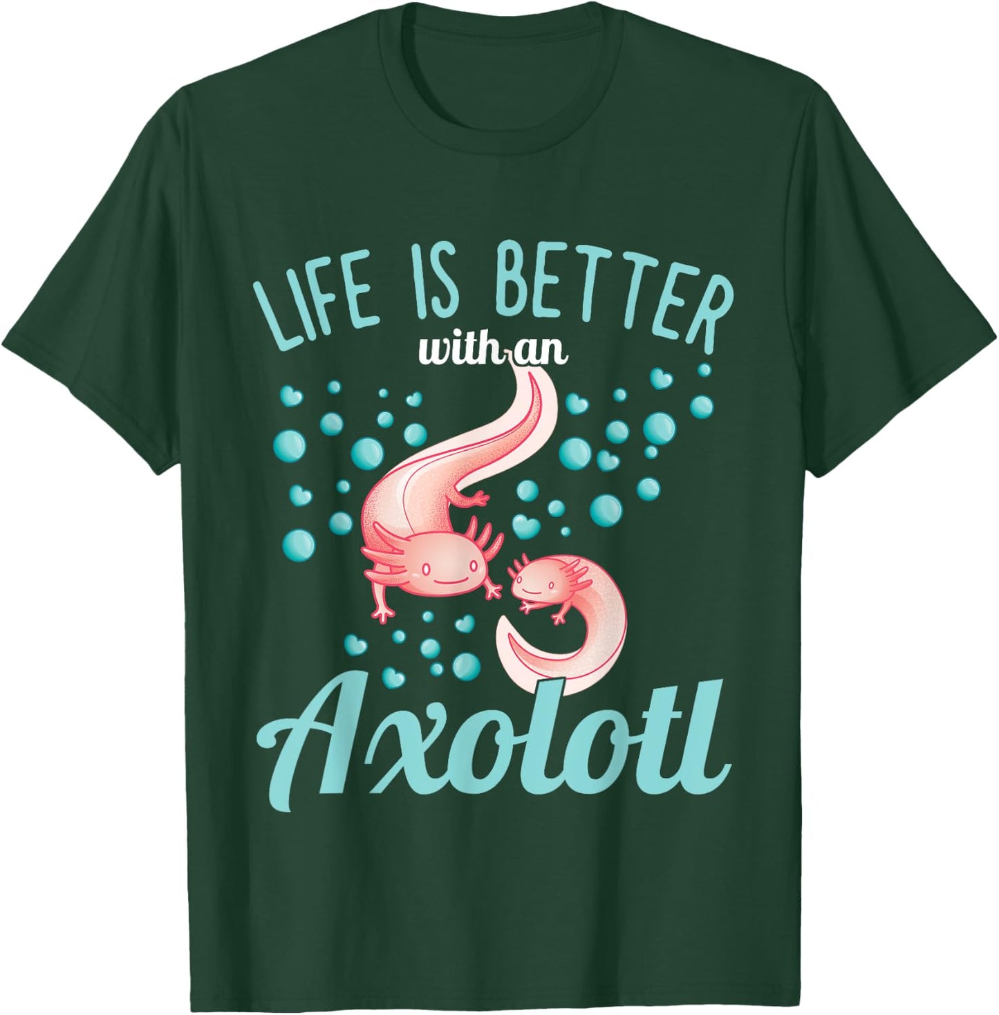 Axolotl - Life is better with an Axolotl T-Shirt - T-Shirt | Forest