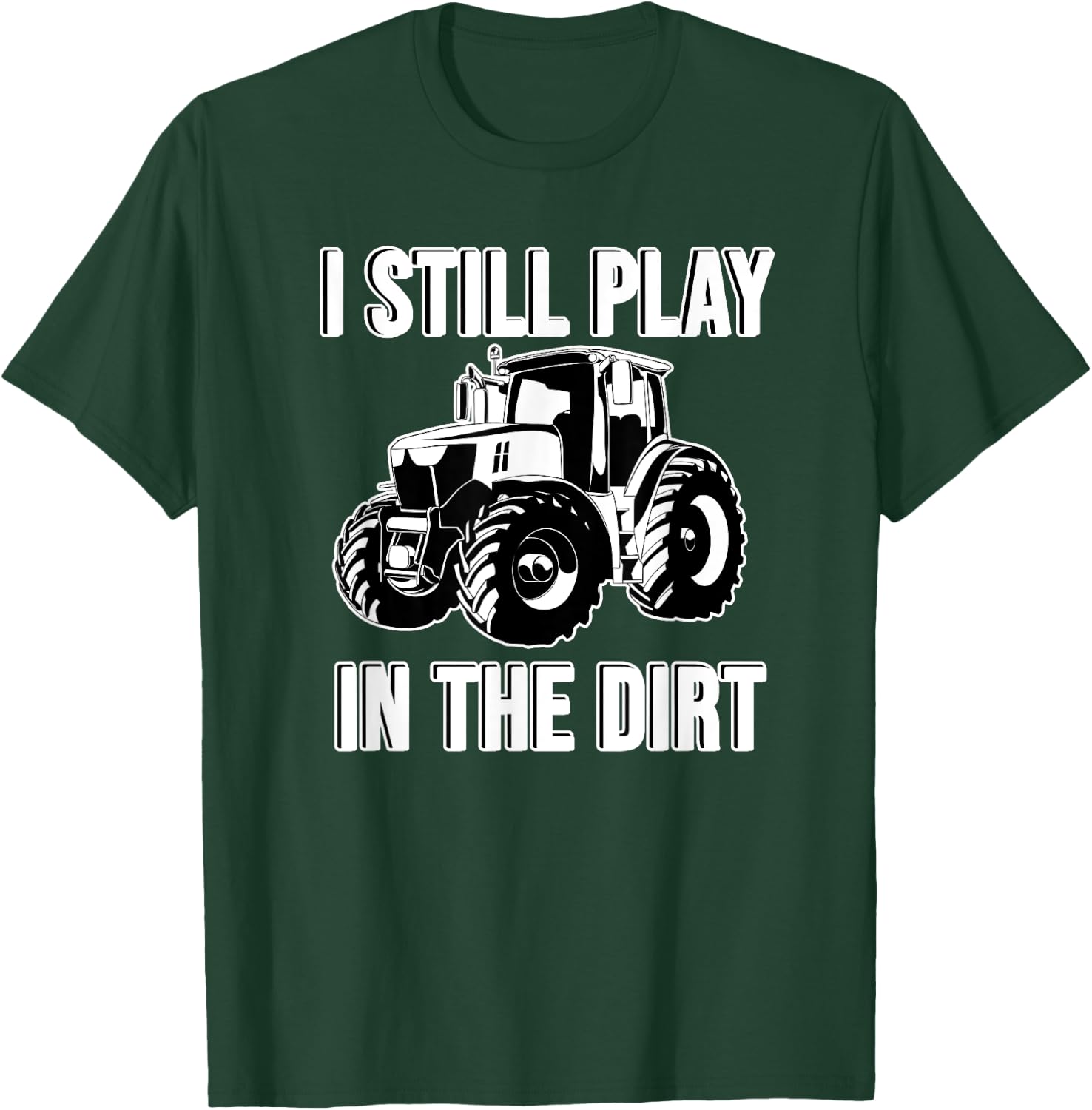 Funny I Still Play In The Dirt Happy Farmer Tractor T-Shirt - T-Shirt | Forest