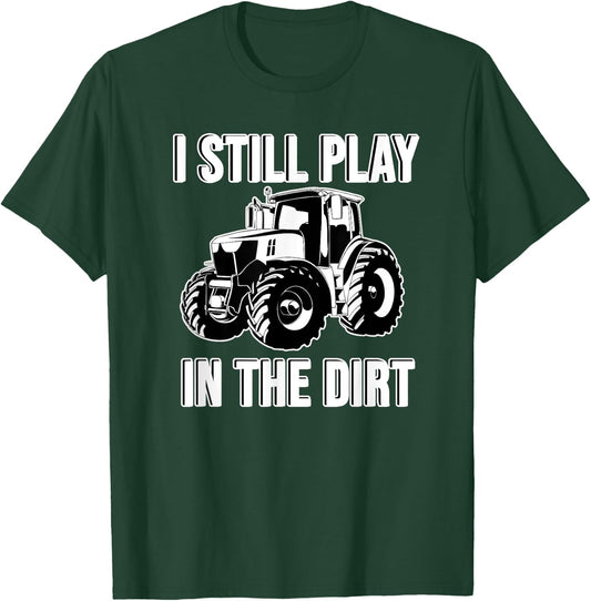 Funny I Still Play In The Dirt Happy Farmer Tractor T-Shirt - T-Shirt | Forest
