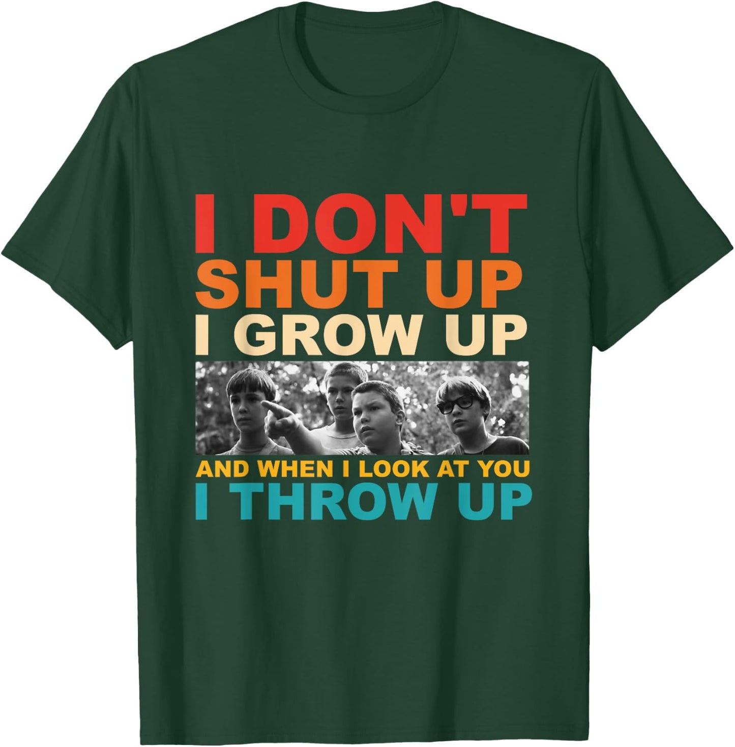 I Don't Shut Up I Grow Up And When I Look At You I Throw Up T-Shirt - T-Shirt | Forest