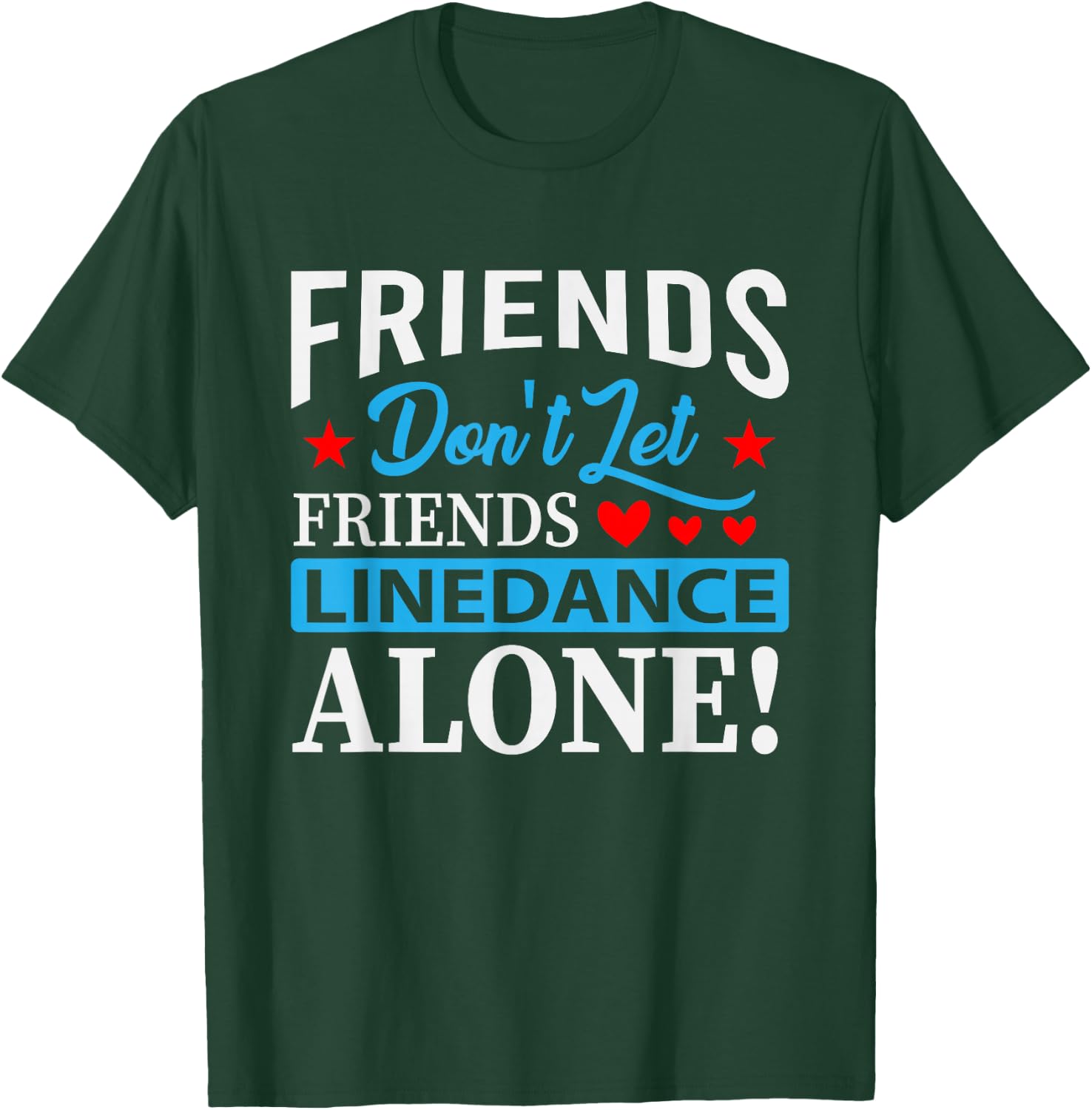 Friends Dont Let Friends Linedance Alone Line Dance Small T-Shirt - T-Shirt | Forest