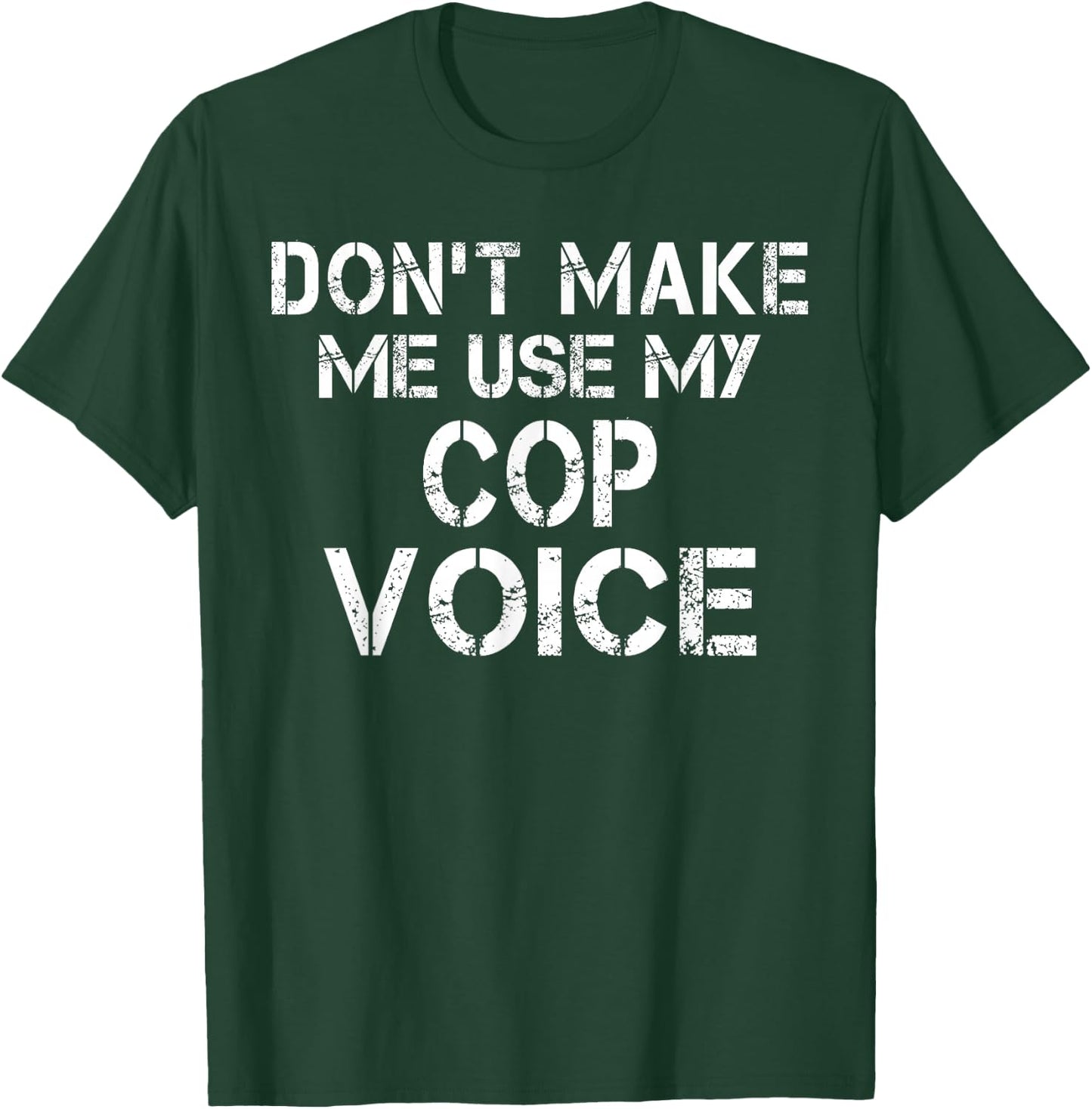 Don't Make Me Use My Cop Voice Funny Police Officer T-Shirt - T-Shirt | Forest