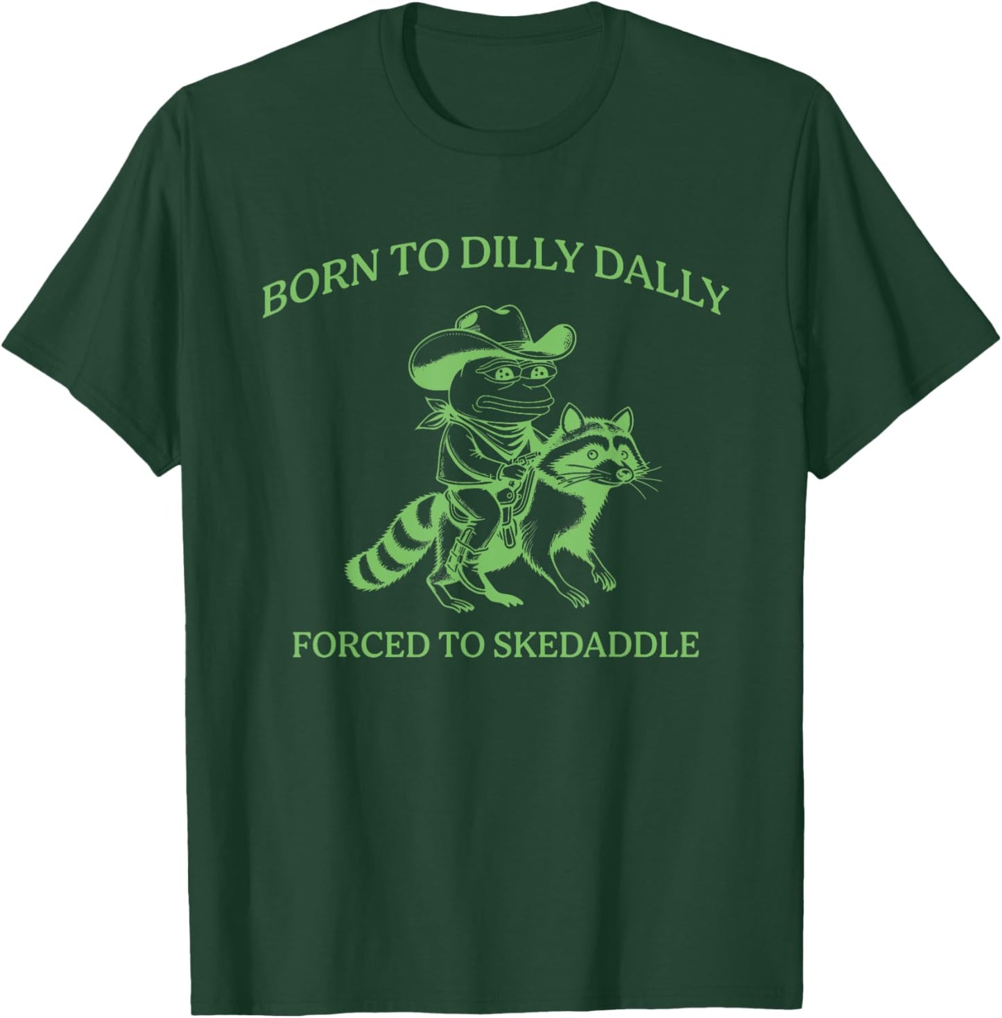 Born To Dilly Dally Forced To Skedaddle Apparel T-Shirt - T-Shirt | Forest