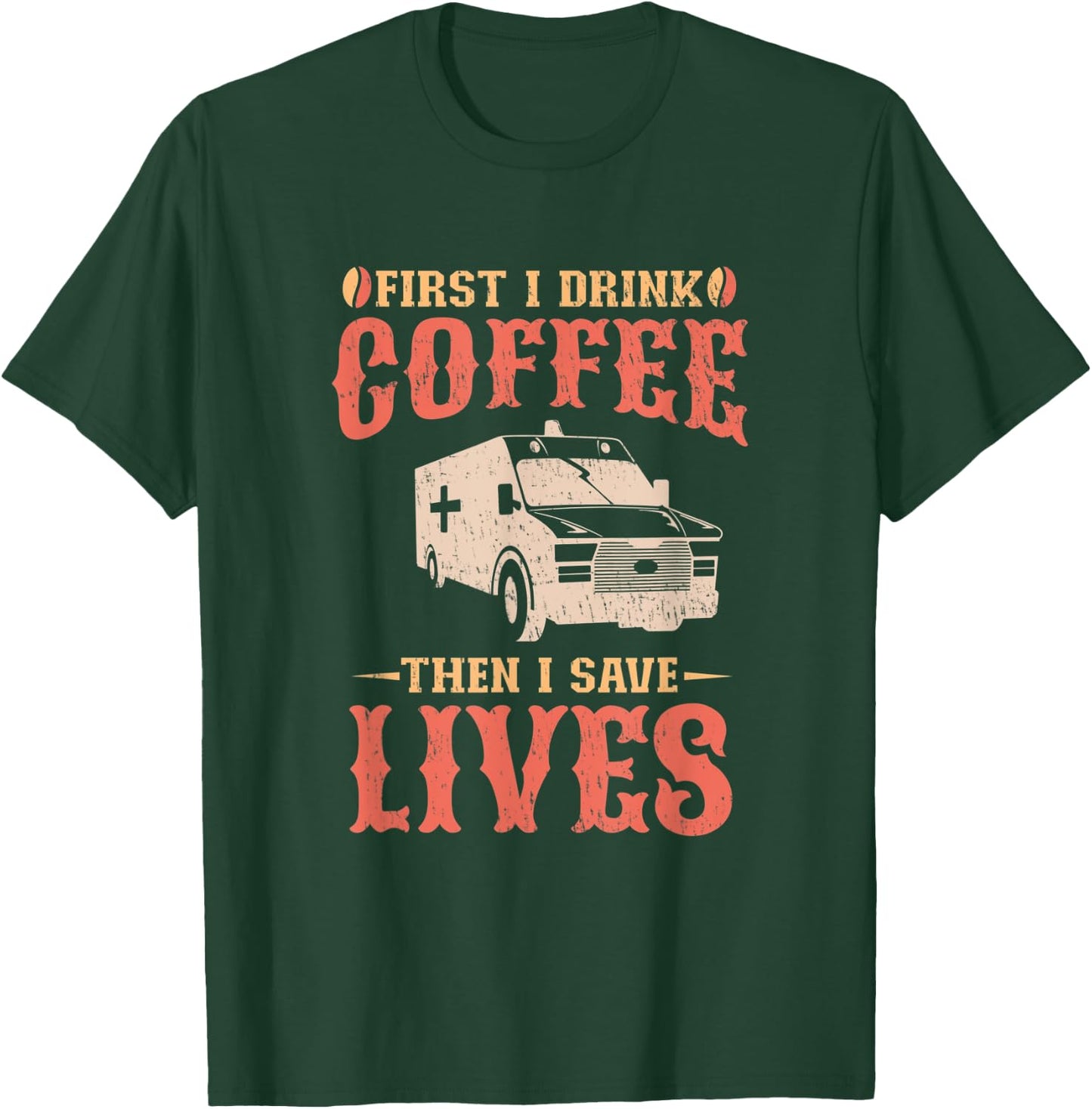 First I Drink Coffee Then I Save Lives Apparel For An EMT T-Shirt - T-Shirt | Forest