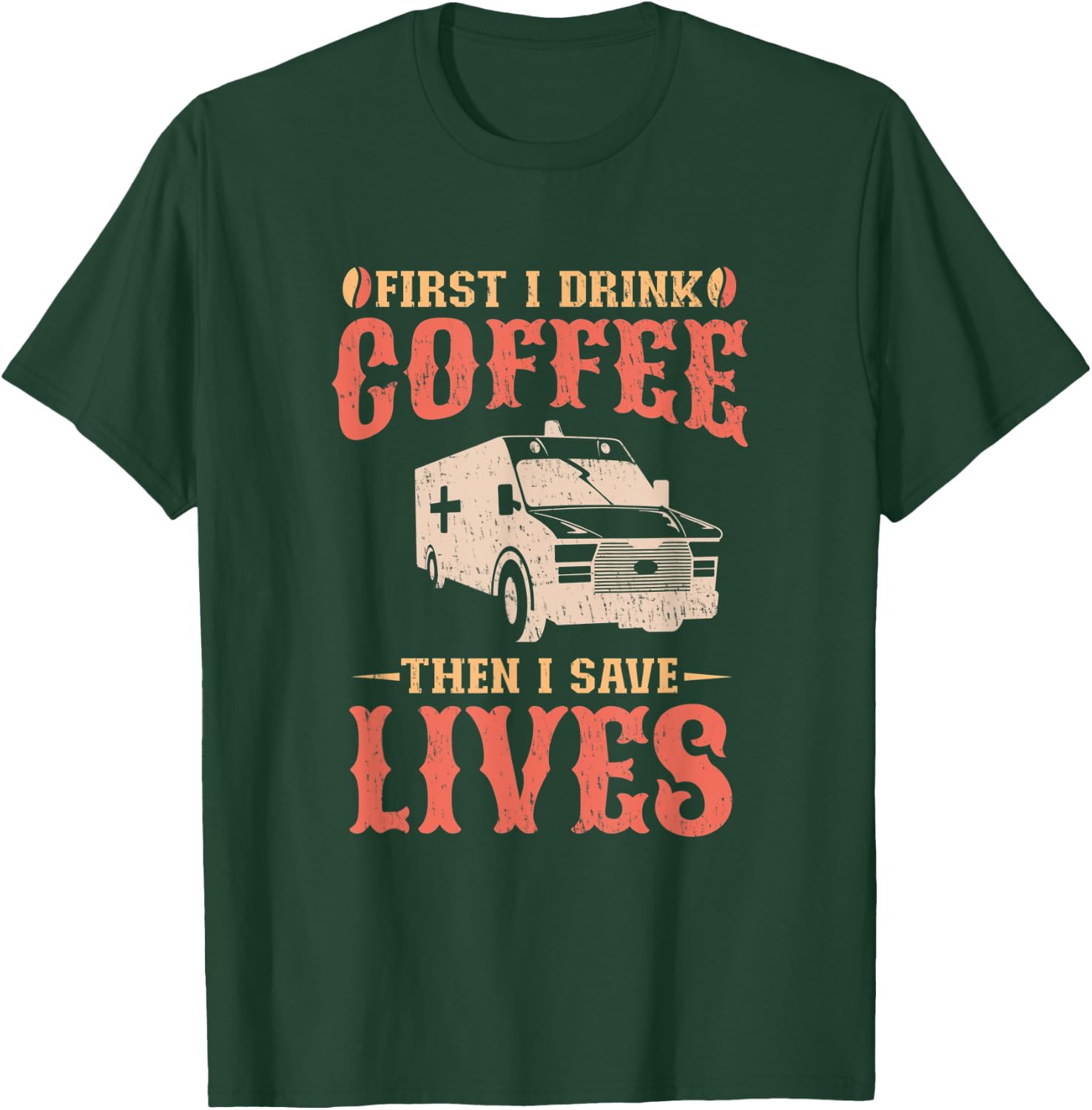 First I Drink Coffee Then I Save Lives Apparel For An EMT T-Shirt - T-Shirt | Forest