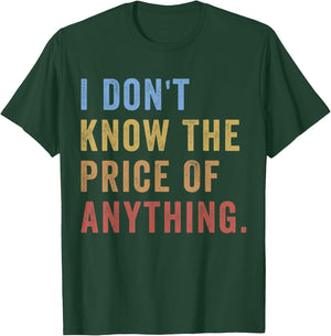 I Don't Know The Price Of Anything Funny Quote Humor T-Shirt - T-Shirt | Forest