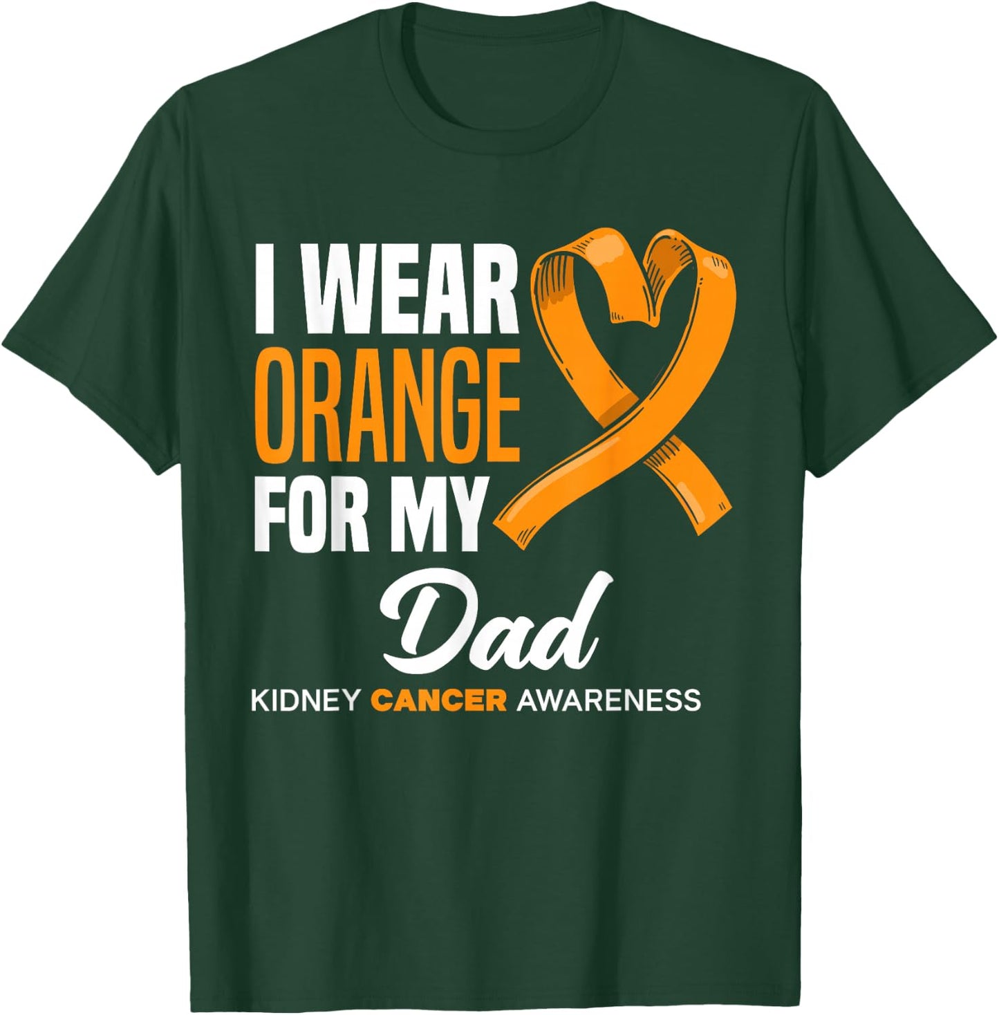 I Wear Orange For My Dad Support Kidney Cancer Awareness T-Shirt - T-Shirt | Forest