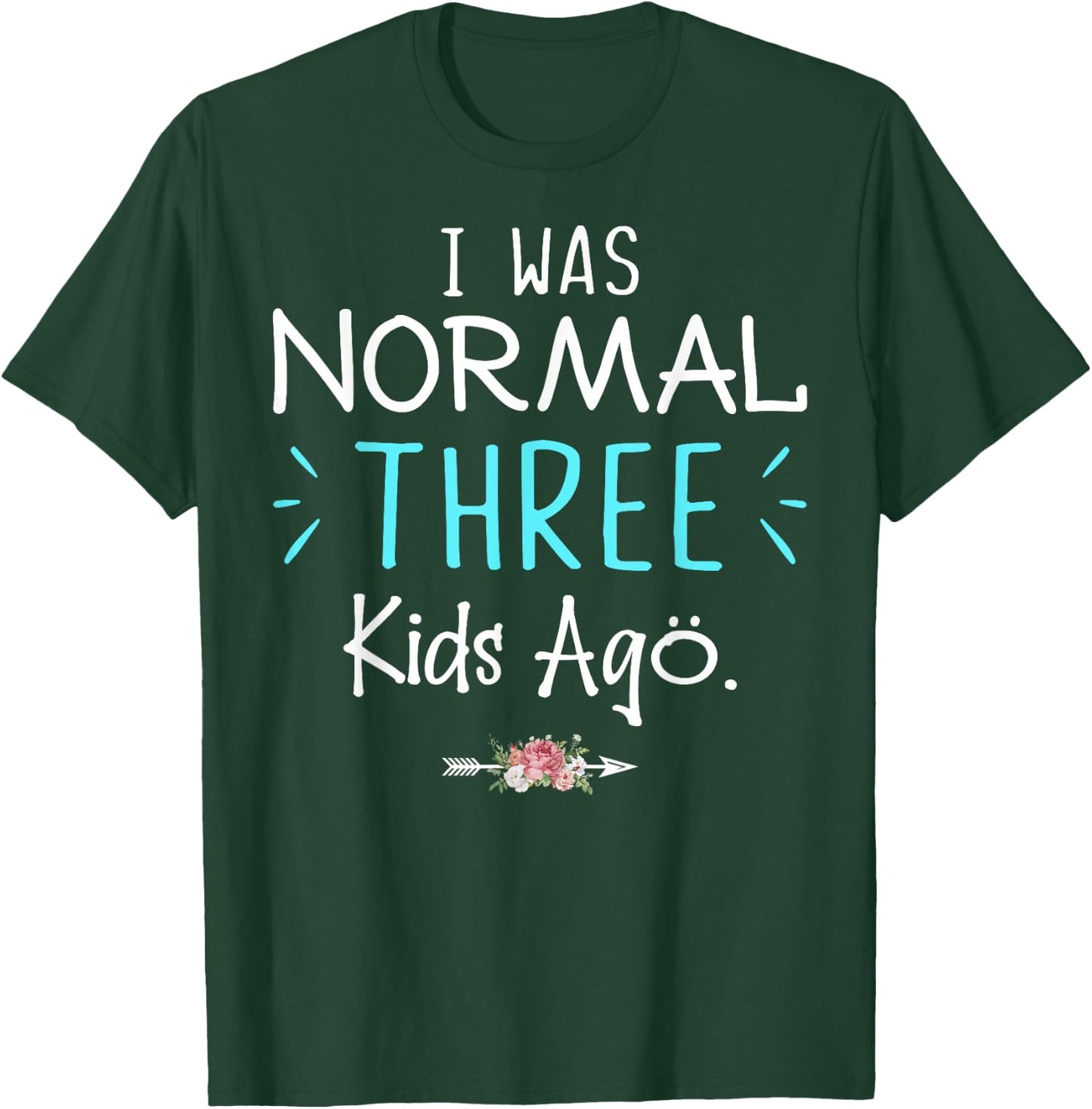 I Was Normal Three Kids Ago Funny Saying Shirt For New Mom T-Shirt - T-Shirt | Forest