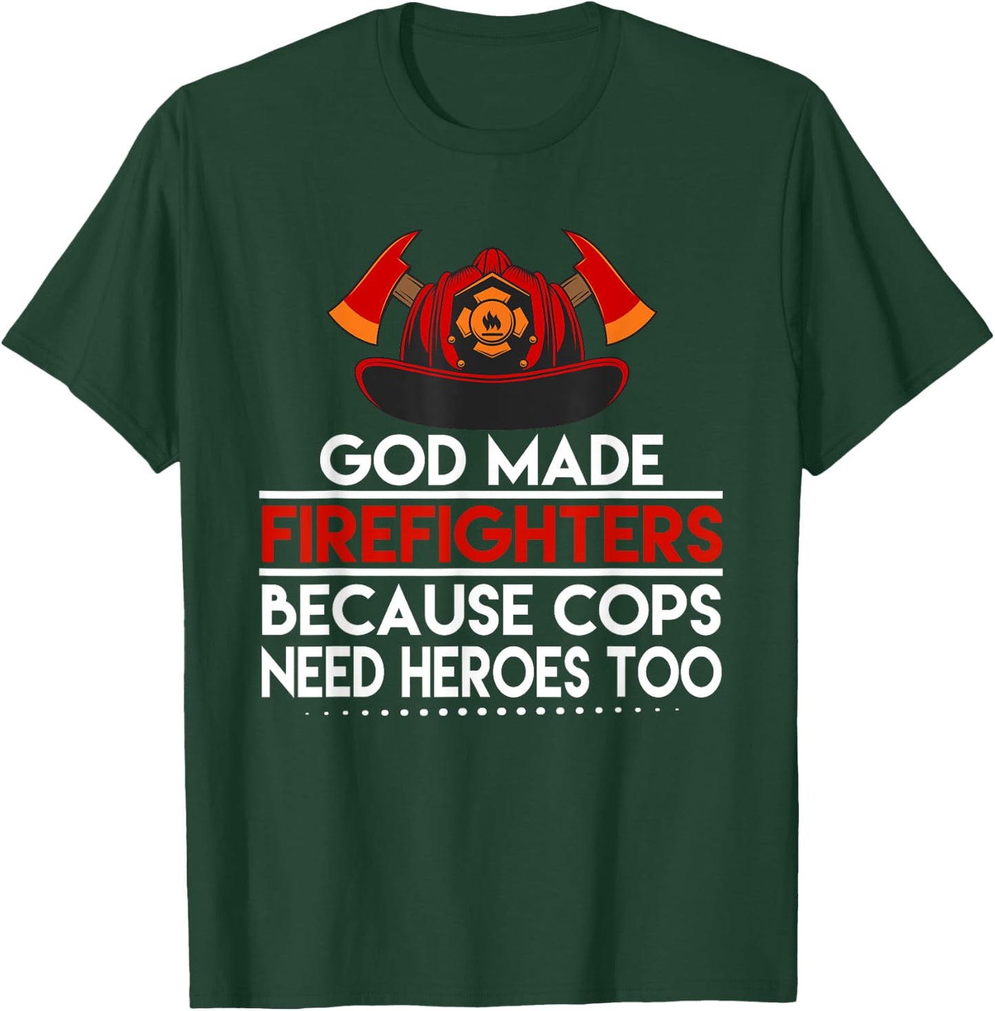 God Made Firefighters Because Cops Need Heroes Too Apparel T-Shirt - T-Shirt | Forest