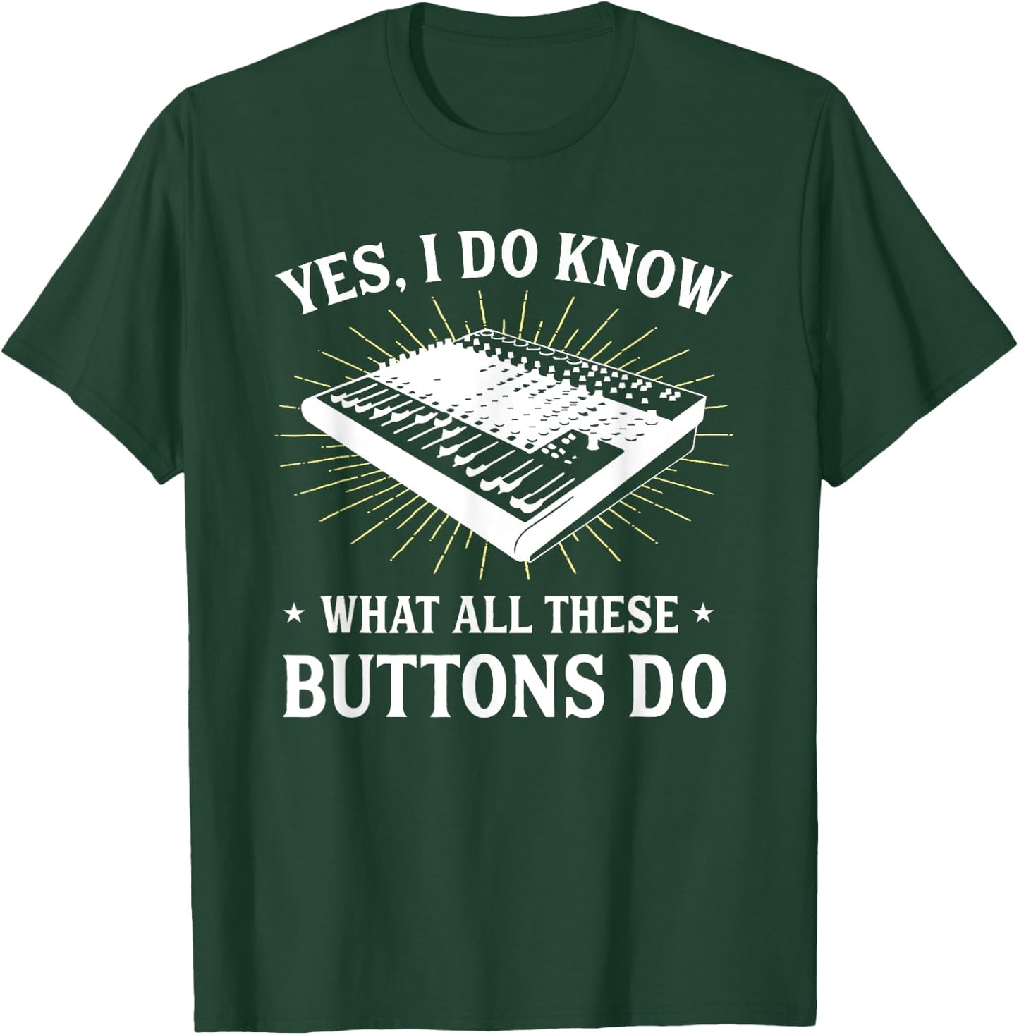 Yes I Do Know What All These Button Do Funny Audio Engineer T-Shirt - T-Shirt | Forest