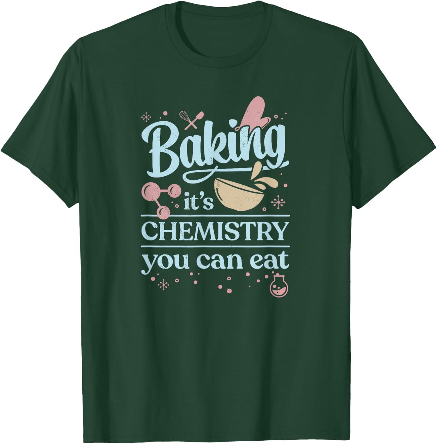 Baking It's Chemistry You Can Eat for Home Baker Pastry Chef T-Shirt - T-Shirt | Forest