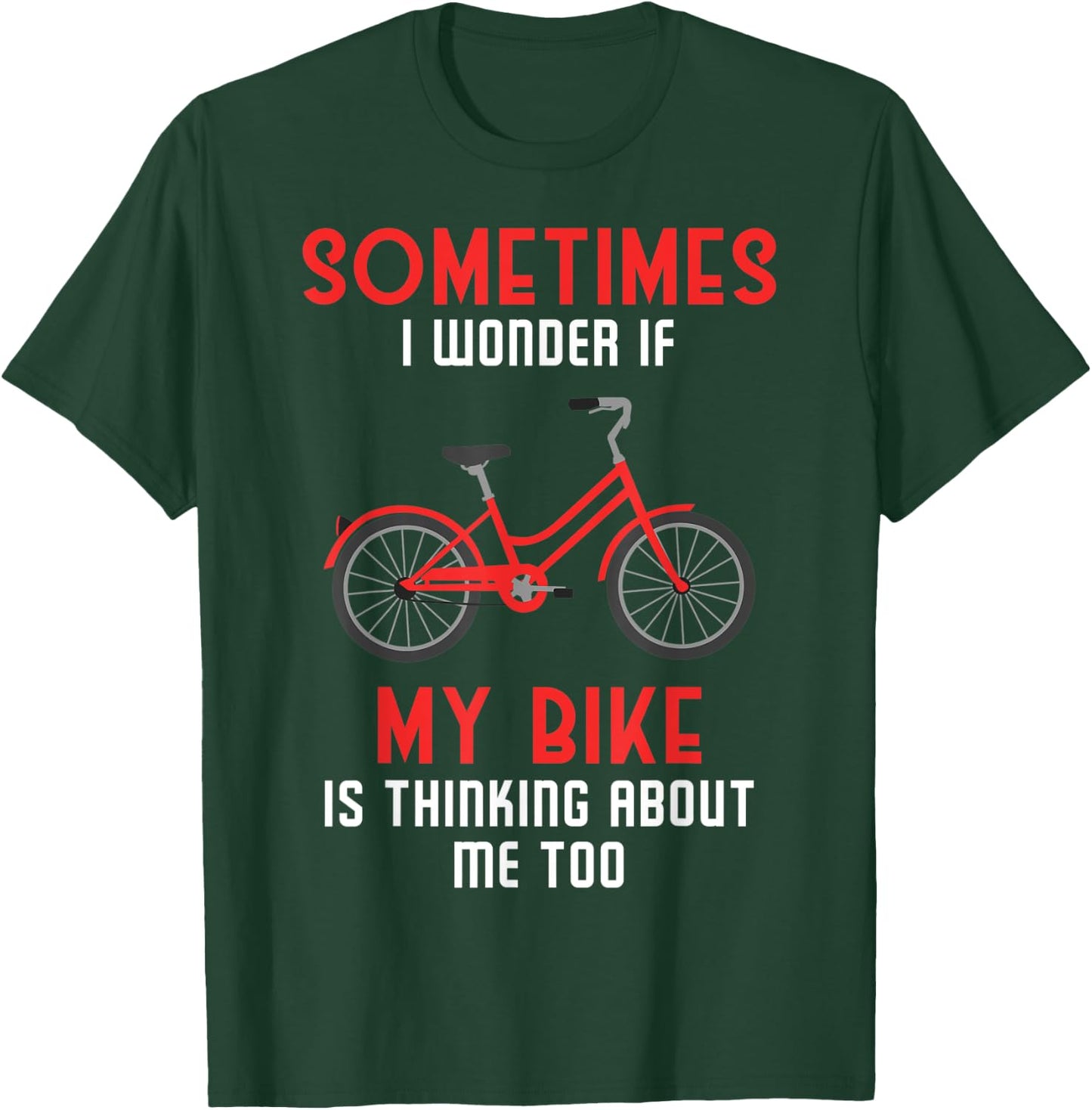Sometimes I Wonder If My Bike is Thinking About Me Too T-Shirt - T-Shirt | Forest