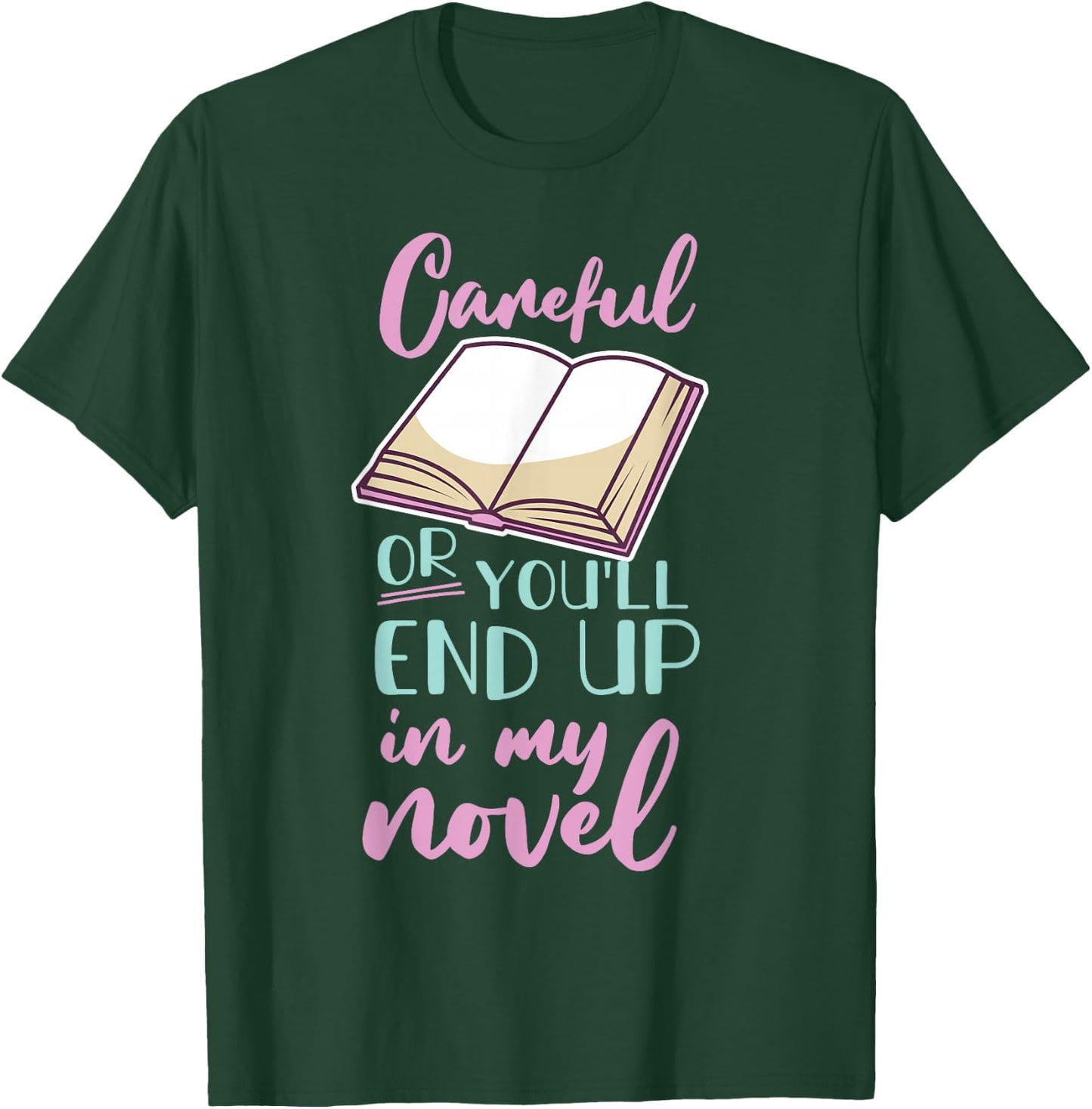 Careful Or You'll End Up In My Novel T-Shirt - T-Shirt | Forest