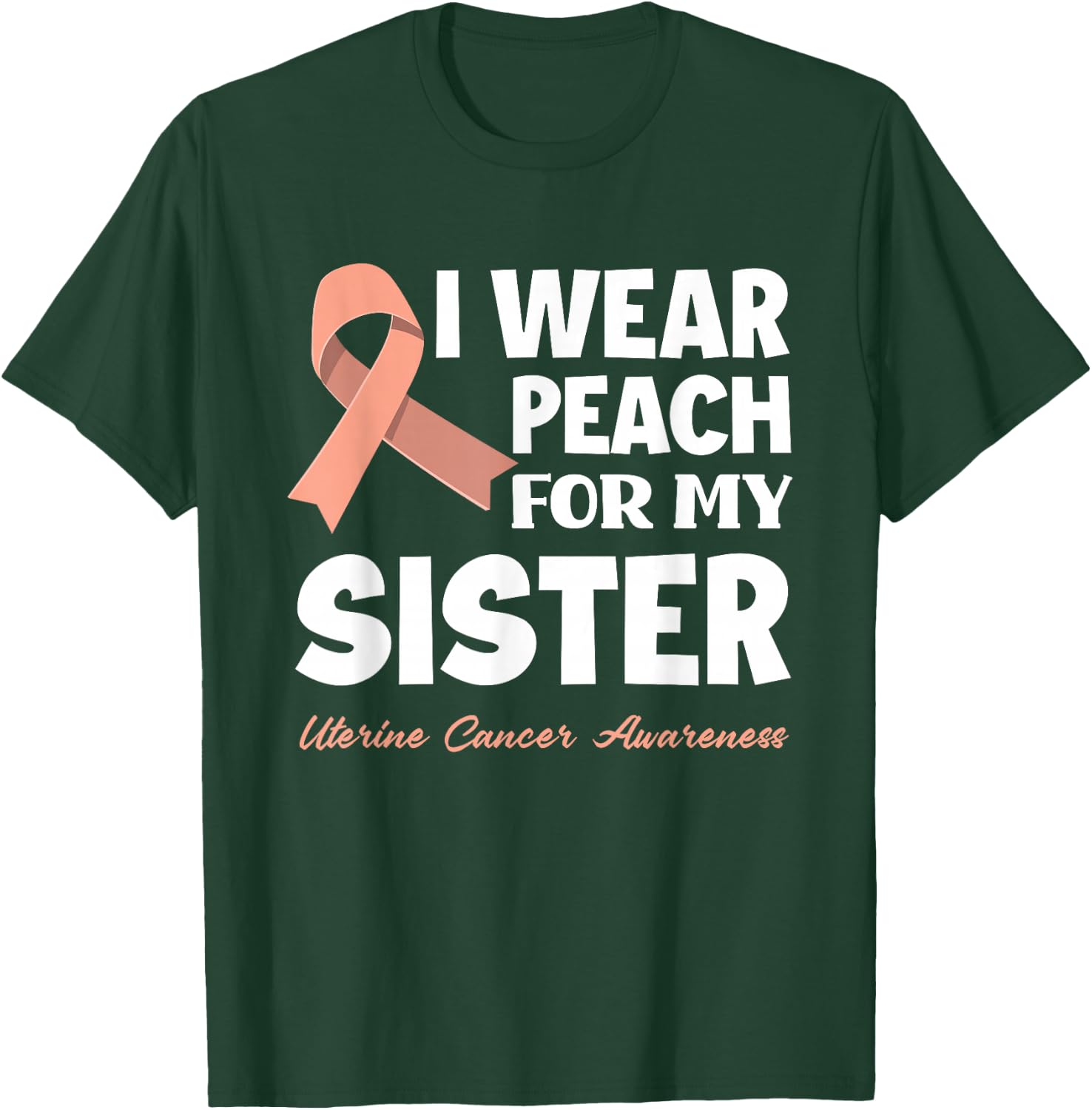 I Wear Peach For My Sister Uterine Cancer Awareness T-Shirt - T-Shirt | Forest