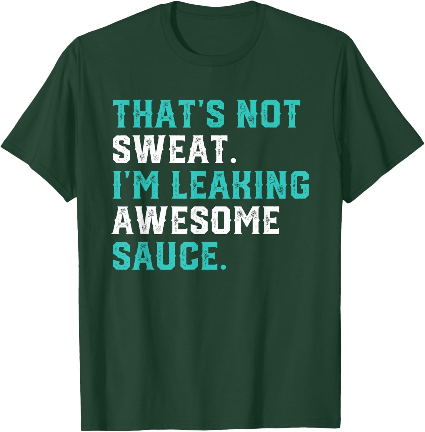 That's Not Sweat I'm Leaking Awesome Sauce Gym Workout Gift T-Shirt - T-Shirt | Forest