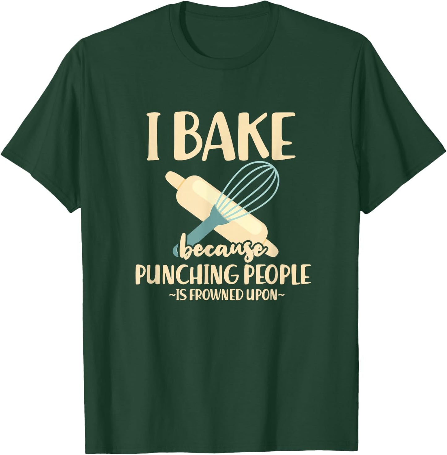 I Bake Because Punching People Is Frowned Upon Baking Baker T-Shirt - T-Shirt | Forest