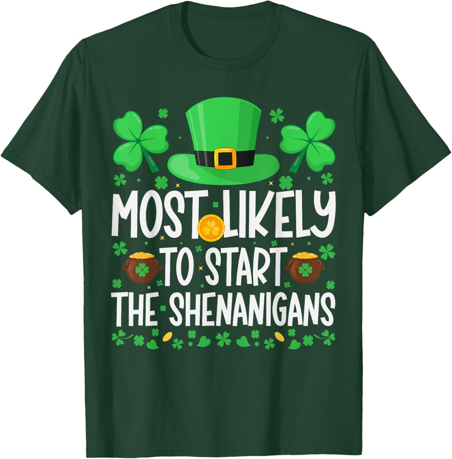Most Likely To Start The Shenanigans Funny St Patricks Day T-Shirt - T-Shirt | Forest