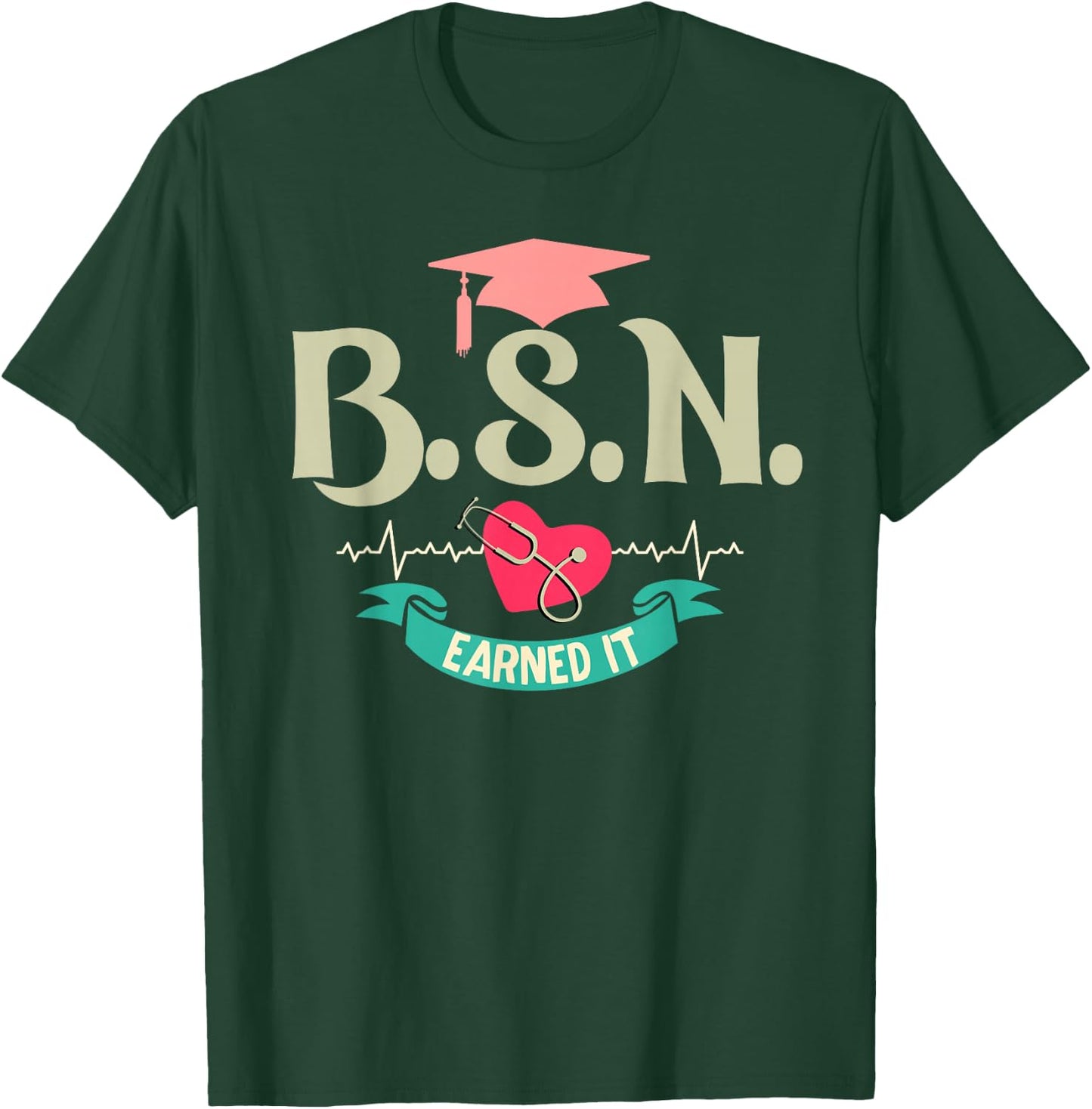 BSN Earned It Nurse Degree Senior Nursing Graduate T-Shirt - T-Shirt | Forest