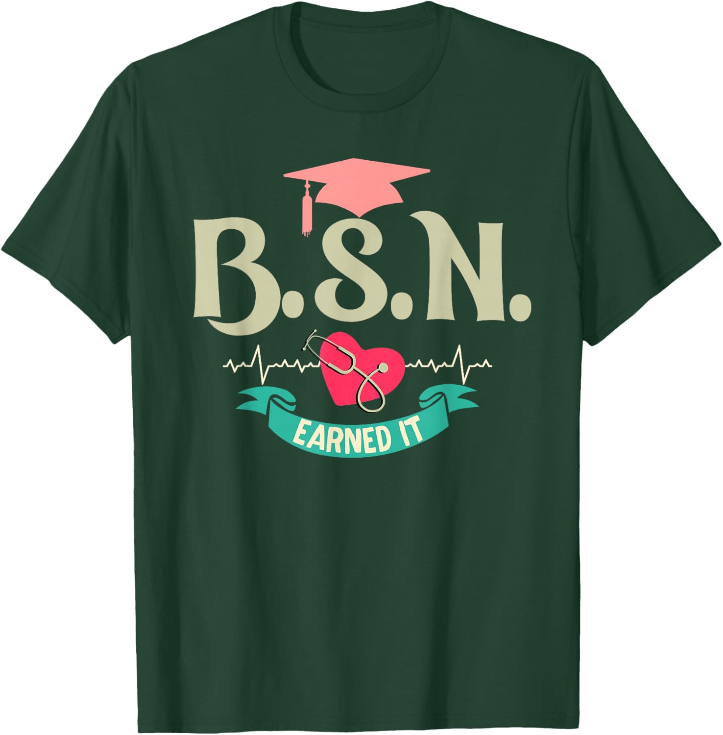 BSN Earned It Nurse Degree Senior Nursing Graduate T-Shirt - T-Shirt | Forest
