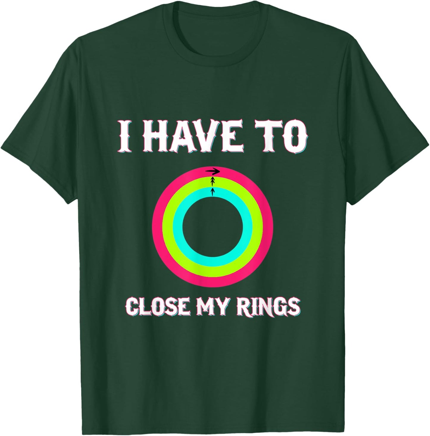 I Have To Close My Rings Funny Workout Gym Lover T-Shirt - T-Shirt | Forest