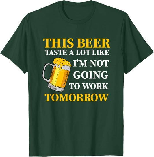 This Beer Taste A Lot Like I'm Not Going To Work Tomorrow T-Shirt - T-Shirt | Forest