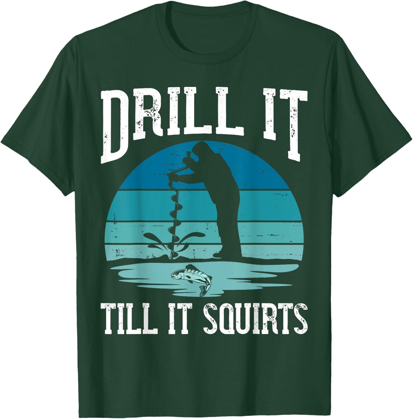 Drill it Till It Squirts Gift Ice Fishing Lover Fisher T-Shirt - T-Shirt | Forest