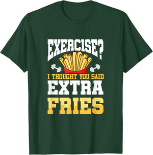 Funny Workout Gym Exercise I Thought You Said Extra Fries T-Shirt - T-Shirt | Forest