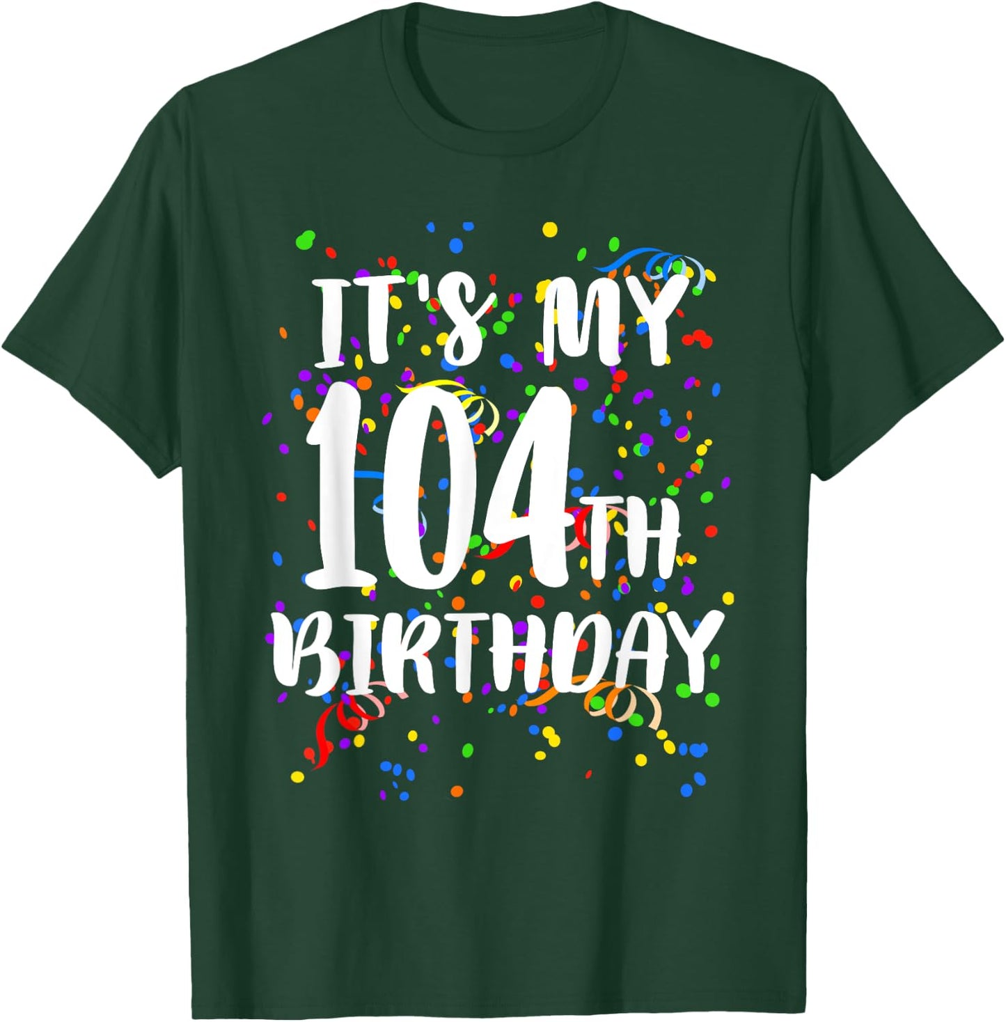 Its My 104th Birthday Shirt Happy Birthday Funny Gift T-Shirt - T-Shirt | Forest