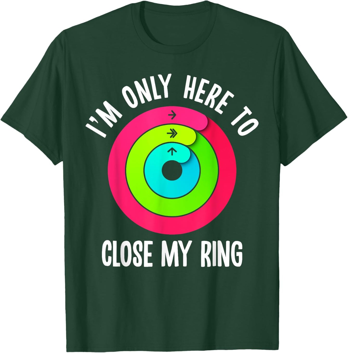 I'm Only Here To Close My Ring Funny Gym Active Wear T-Shirt - T-Shirt | Forest