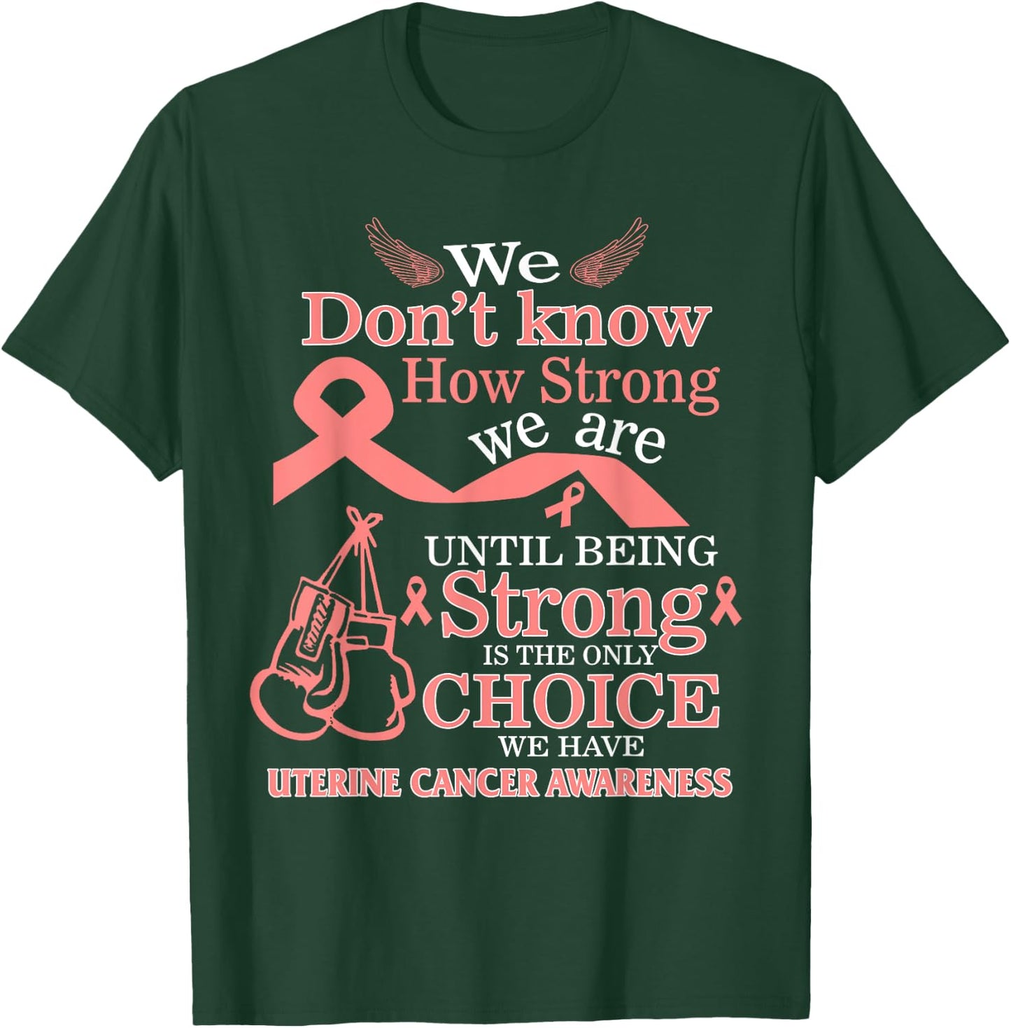 Uterine Cancer Awareness Being Strong Is The Only Choice T-Shirt - T-Shirt | Forest