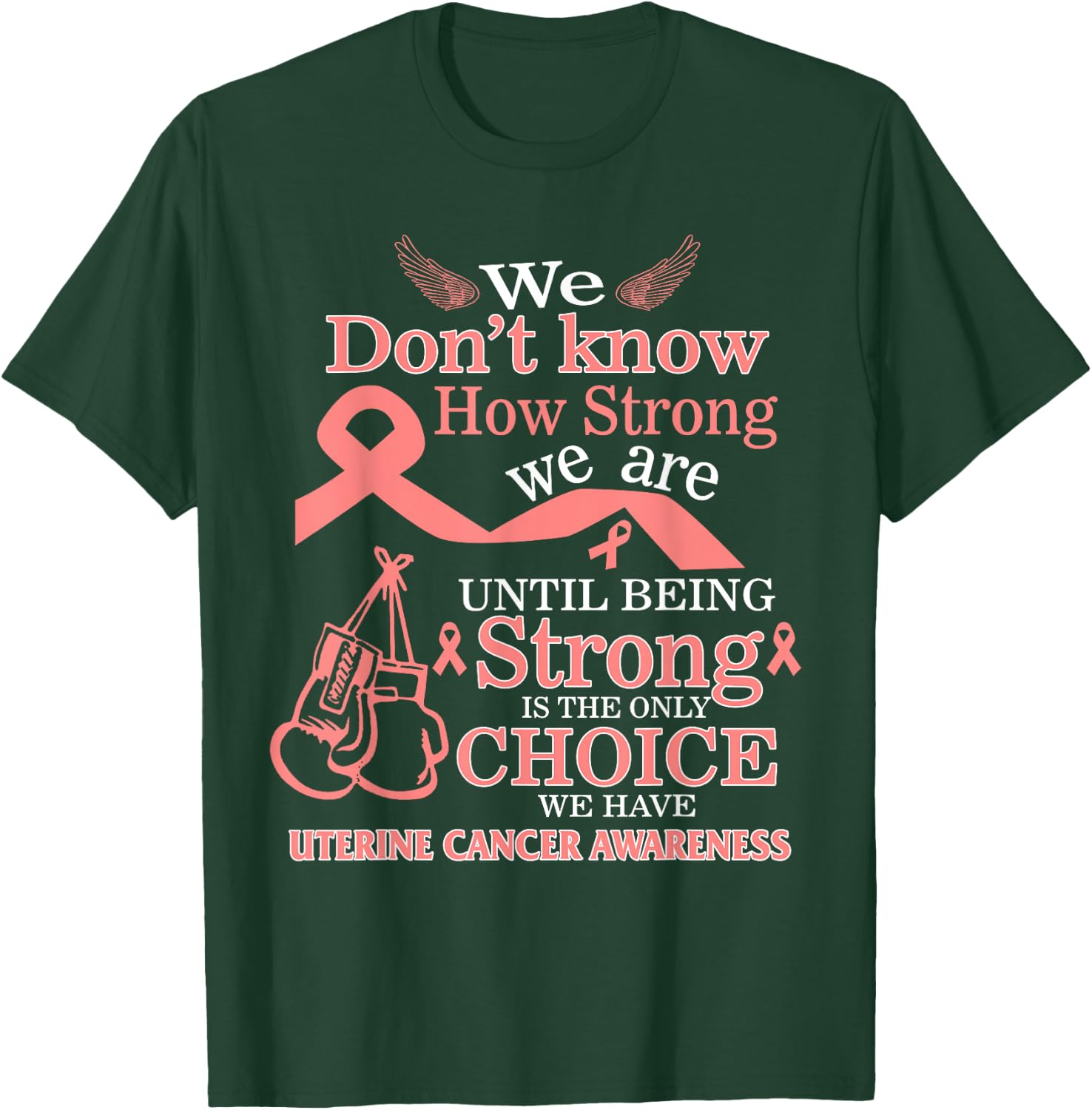 Uterine Cancer Awareness Being Strong Is The Only Choice T-Shirt - T-Shirt | Forest