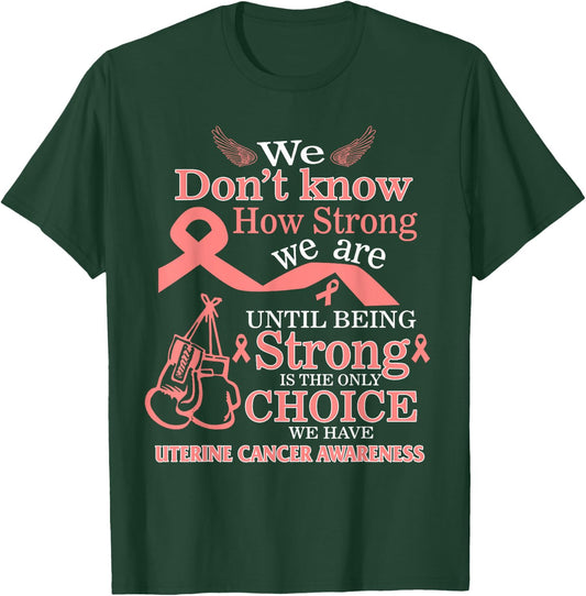 Uterine Cancer Awareness Being Strong Is The Only Choice T-Shirt - T-Shirt | Forest