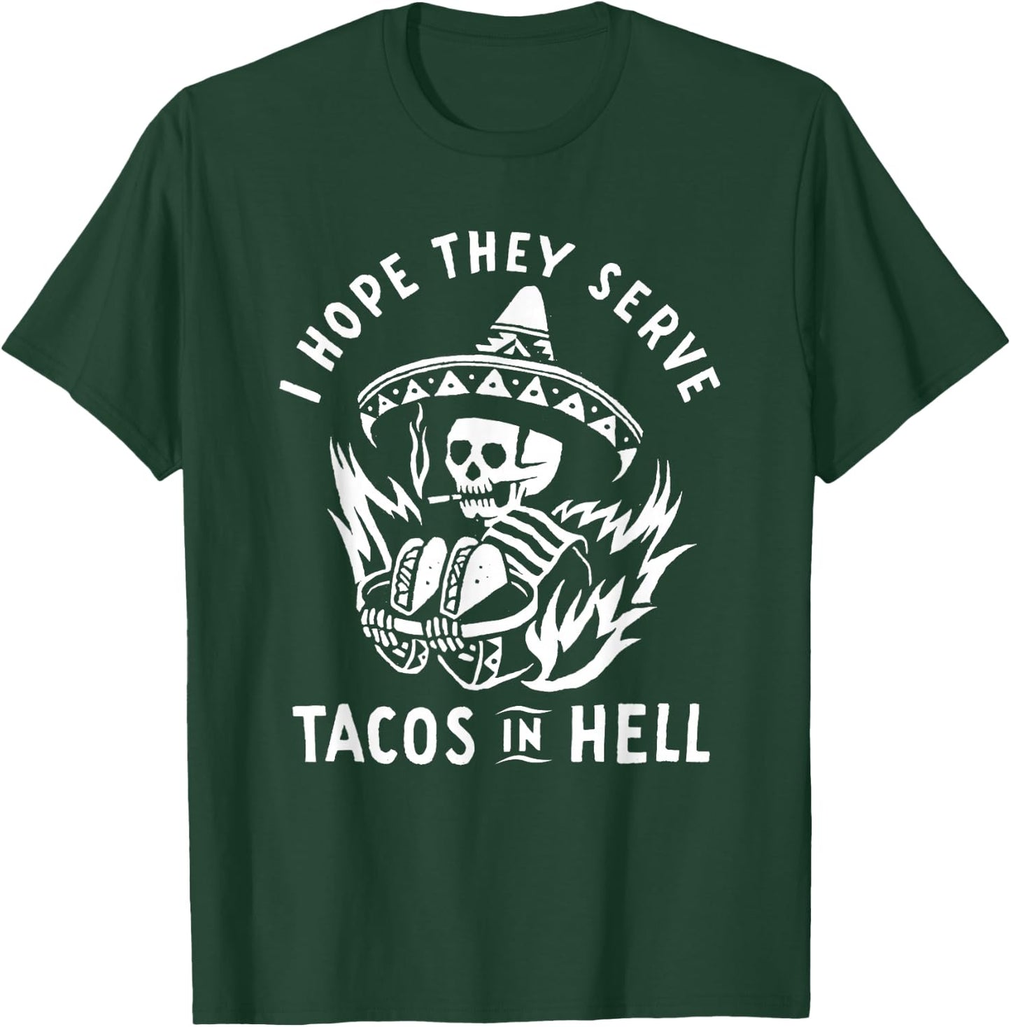 I Hope They Serve Tacos In Hell T-Shirt - T-Shirt | Forest